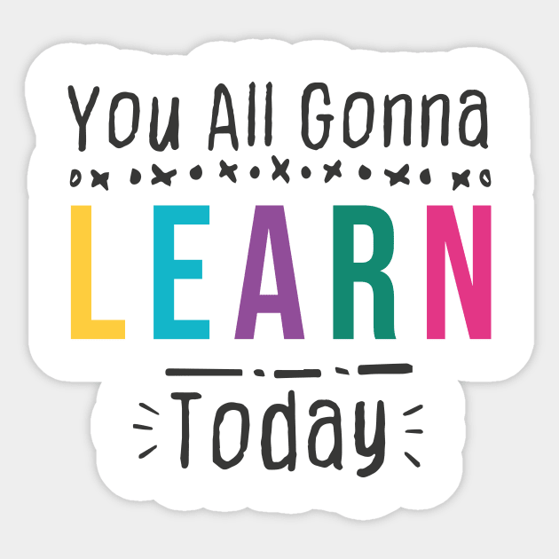 you all gonna learn today - White Sticker by AkerArt